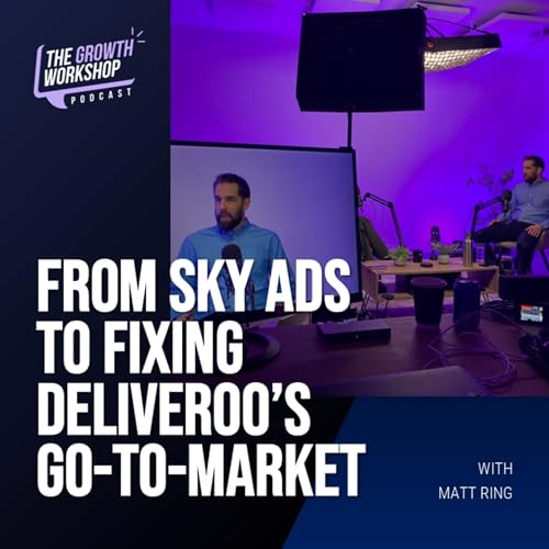 Episode 27, Part 1 - From Sky Ads to Fixing Deliveroo&rsquo;s Go-To-Market