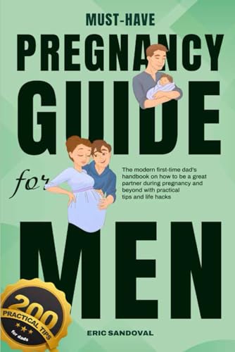 Independently Published Sandoval, Eric Must-Have Pregnancy Guide For Men: The Modern First-Time Dad’S Handbook On How To Be A Great Partner During Pregnancy And Beyond With Practical Tips And Life Hacks cover