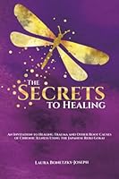 The Secrets to Healing: An Invitation to Heal Trauma and Other Root Causes of Chronic Illness Using the Japanese Reiki Gokai 1955683344 Book Cover