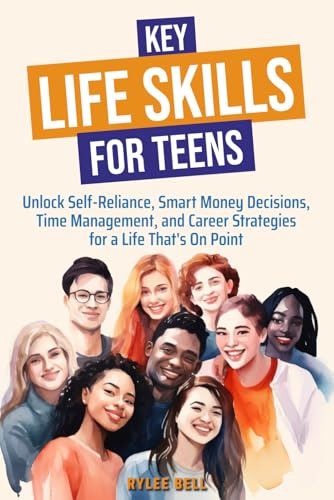 Key Life Skills for Teens: Unlock Self-Reliance, Smart Money Decisions,