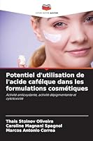 Potentiel d'utilisation de l'acide caféique dans les formulations cosmétiques: Activité antioxydante, activité dépigmentante et cytotoxicité (French Edition) 6206807045 Book Cover