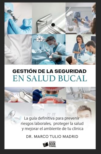 GESTIÓN DE LA SEGURIDAD EN SALUD BUCAL: LA GUIA DEFINITIVA PARA PREVENIR RIESGOS LABORALES, PROTEGER TU SALUD Y MEJORAR EL AMBIENTE DE TU CLINICA