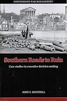 Southern Roads to Ruin: Case Studies in Executive Decision Making. Confederate War Management. 1561679976 Book Cover