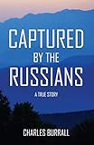 CAPTURED BY THE RUSSIANS: A True Story