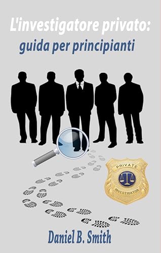 L'investigatore privato: guida per principianti (Italian Edition)