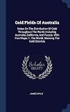 Gold Fields Of Australia: Notes On The Distribution Of Gold Throughout The World, Including Australia, California, And Russia. With Five Maps: 1. The World, Showing The Gold Districts