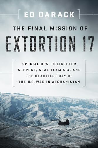 The Final Mission of Extortion 17: Special Ops, Helicopter Support, SEAL Team Six, and the Deadliest...