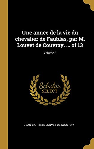 Une année de la vie du chevalier de Faublas, par M. Louvet de Couvray. ... of 13; Volume 3 (French Edition)