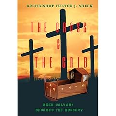 The Cross and the Crib. When Calvary Becomes the Nursery. Audiobook By Archbishop Fulton J. Sheen, Allan Smith cover art