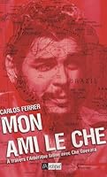 Mon ami le Che: A travers l'Amérique latine avec Che Guevara (Récits, témoignages) 2809801010 Book Cover