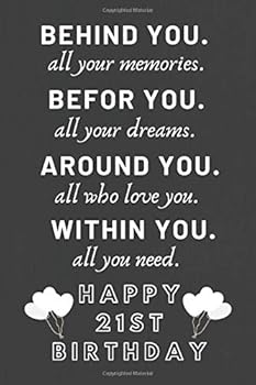 Behind You All Your Memories Before You All Your Dreams Happy 21st Birthday : 21st Birthday Gift Journal 6 X 9 120 Lined Page Notebook