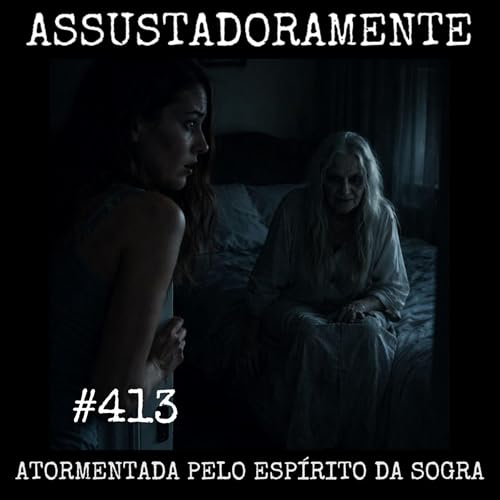 #413 ATORMENTADA PELO ESP&Iacute;RITO DA SOGRA e outras hist&oacute;rias sobrenaturais