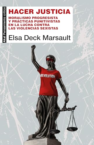 Hacer justicia. Moralismo progresista y prácticas punitivas en la lucha contra la violencia de género (Spanish Edition)