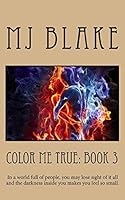 Color Me True: Book 3: In a world full of people, you may lose sight of it all and the darkness inside you makes you feel so small. 1517733847 Book Cover