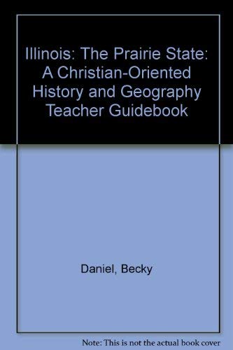 Illinois: The Prairie State: A Christian-Oriented History and Geography Teacher Guidebook