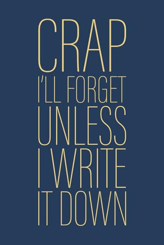 Crap I'll Forget Unless I Write It Down: 6 x 9 Blank Lined Notebook Journal Navy - Funny Saying Retirement Gag Gift - Vintage 50th 60th 70th 80th ... for Retired Elderly Senior Grandparents