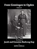 From Groningen to Ogden Volume 1: The Story of Jacob and Geessien Boekweg Kap