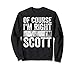 Lustiges personalisiertes Namensshirt von Course I'm Right I'm Scott Sweatshirt
