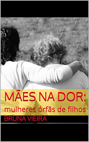 Mães na dor:: mulheres órfãs de filhos