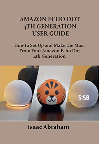 AMAZON ECHO DOT 4TH GENERATION USER GUIDE: How to Set Up and Make The Most From Your Amazon Echo Dot