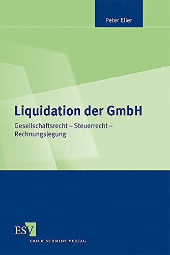 Liquidation der GmbH: Gesellschaftsrecht – Steuerrecht – Rechnungslegung Liquidation der GmbH: Gesellschaftsrecht – Steuerrecht – Rechnungslegung