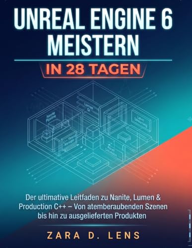 UNREAL ENGINE 6 MEISTERN IN 28 TAGEN: Der ultimative Leitfaden zu Nanite, Lumen & Production C++ – Von atemberaubenden Szenen bis hin zu ... and Technical Mastery) (German Edition) image 2
