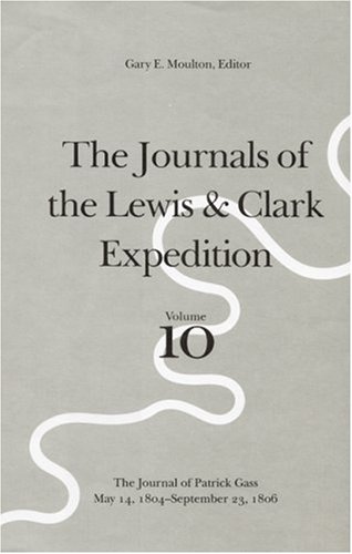 The Journals of the Lewis & Clark Expedition: The Journal of Patrick Gass, May 14, 1804-September 23, 1806 (JOURNALS OF THE LEWIS AND CLARK EXPEDITION)