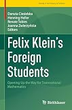 Felix Klein's Foreign Students: Opening Up the Way for Transnational Mathematics (Trends in the History of Science)