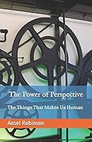 The Power Of Perspective: The Things That Makes Us Humans B08DC84K7X Book Cover