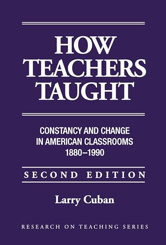 How Teachers Taught: Constancy and Change in American Classrooms, 1890–1990 (Institute for Research and Teaching Series)