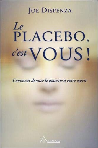  Le placebo, c'est vous ! Comment donner le pouvoir à votre esprit livre En ligne