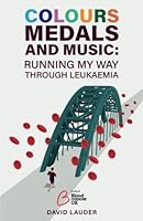Colours, Medals, and Music: Running My Way Through Leukaemia 1739382404 Book Cover