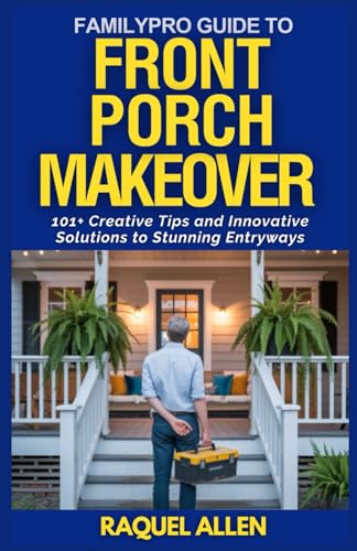FamilyPro Guide to Front Porch Makeover: 101+ Creative Tips and