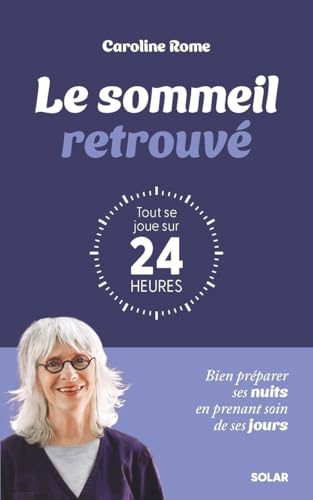 Le sommeil retrouvé. Tout se joue sur 24 heures: Bien préparer se...