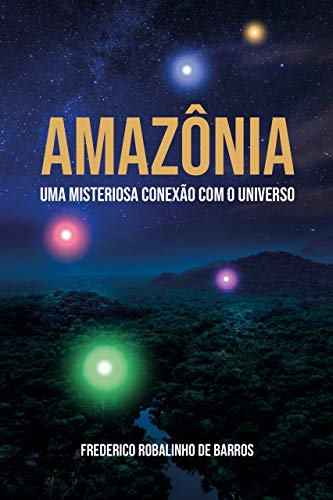 Amazônia: Uma misteriosa conexão com o Universo