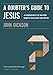 A Doubter's Guide to Jesus: An Introduction to the Man from Nazareth for Believers and Skeptics