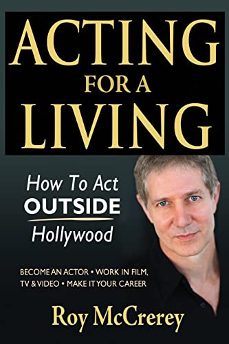 Acting for a Living: How to Act Outside Hollywood - Become an Actor; Work in Film, TV & Video; Make it Your Career (Volume 1)