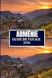  ARMÉNIE GUIDE DE VOYAGE 2026: Votre guide essentiel pour explorer, visiter et découvrir comme un local