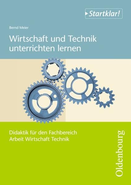 Startklar! - Arbeit/Wirtschaft/Technik - Didaktik / Klasse 5 -9/10 - Wirtschaft und Technik unterrichten lernen