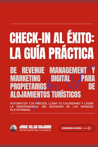 Check-in al Éxito: La Guía Práctica de Revenue Management y Marketing Digital para Propietarios de Alojamientos Turísticos: Automatiza tus precios, llena tu calendario y logra la independencia.