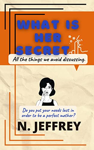 What is her secret? All the things we avoid discussing: Do you put your needs last in order to be a perfect mother?