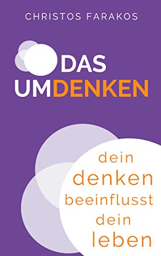 Das Umdenken: Dein Denken beeinflusst dein Leben Das Umdenken: Dein Denken beeinflusst dein Leben