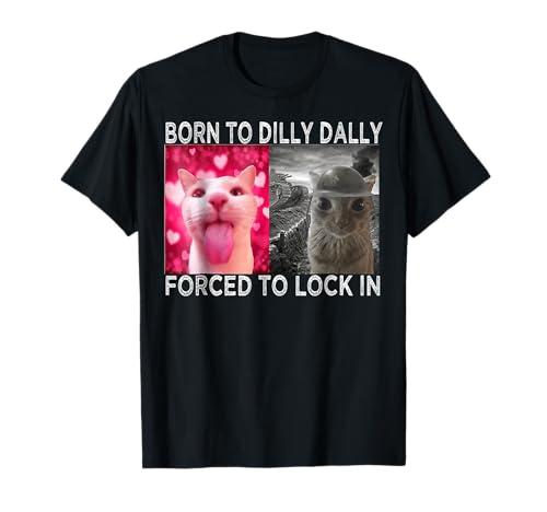 Born to Dilly Dally Forced to Lock in Cat Meme T-Shirt