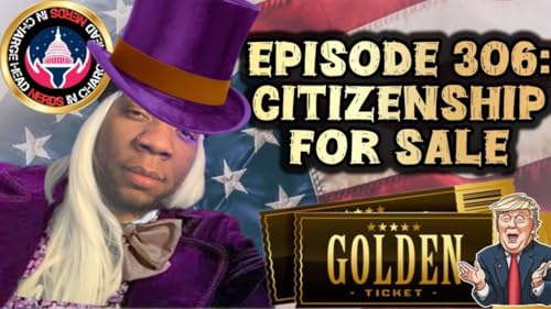 EPISODE 306: CITIZENSHIP FOR SALE &rdquo;THE GOLDEN TICKET&rdquo;