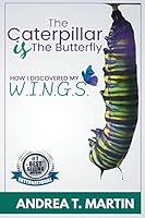 The Caterpillar Is The Butterfly: How I Discovered My W.I.N.G.S. 1986133249 Book Cover