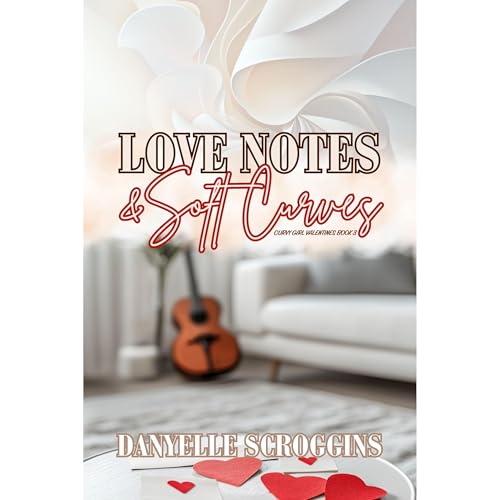 Love Notes &amp;amp; Soft Curves: A Curvy Girl Second Chance Romance by Danyelle Scroggins episode artwork