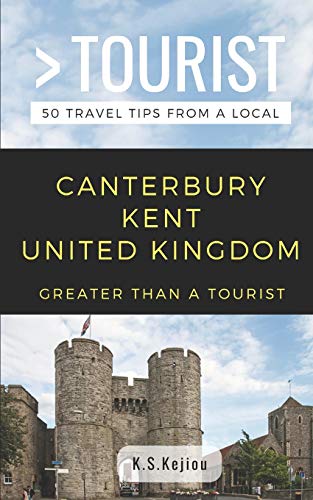 Greater Than a Tourist- Canterbury Kent United Kingdom: 50 Travel Tips from a Local (Greater Than a Tourist: Worldwide Travel Tips from Locals with ... Gems, Cultural Insights, and Authentic Exper)