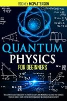 Quantum Physics For Beginners: The Ultimate Guide to Discover the Theory, Secrets, and Wonders of Science that Changes Your Life. Easily Learn the Theories of Energy of Black Holes and Relativity B09SDY1DW6 Book Cover