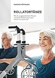 Rollatortänze: Mit 24 ausgearbeiteten Tänzen und einer Einführung in das Tanzen mit Senioren