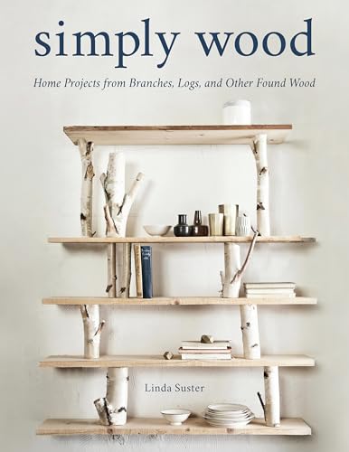 Simply Wood: Home Projects from Branches, Logs, and Other Found